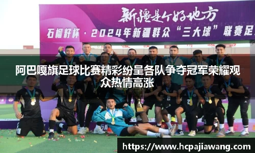 阿巴嘎旗足球比赛精彩纷呈各队争夺冠军荣耀观众热情高涨