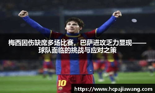 梅西因伤缺席多场比赛，巴萨进攻乏力显现——球队面临的挑战与应对之策