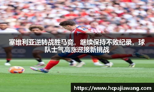 塞维利亚逆转战胜马竞，继续保持不败纪录，球队士气高涨迎接新挑战