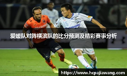 爱媛队对阵横滨队的比分预测及精彩赛事分析