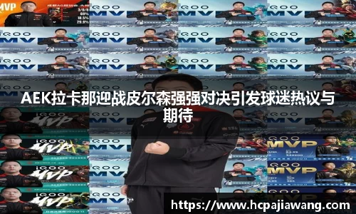 AEK拉卡那迎战皮尔森强强对决引发球迷热议与期待