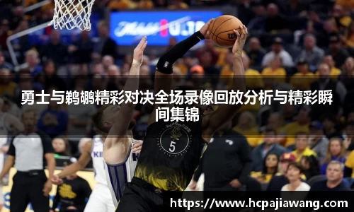 勇士与鹈鹕精彩对决全场录像回放分析与精彩瞬间集锦