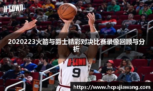 2020223火箭与爵士精彩对决比赛录像回顾与分析