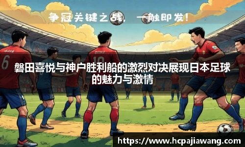 磐田喜悦与神户胜利船的激烈对决展现日本足球的魅力与激情