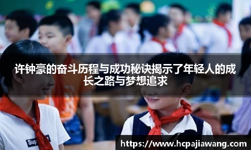 许钟豪的奋斗历程与成功秘诀揭示了年轻人的成长之路与梦想追求