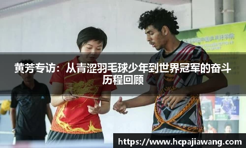 黄芳专访：从青涩羽毛球少年到世界冠军的奋斗历程回顾